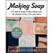 Making Soap: DIY Bath & Body Products Made with All-Natural Scents, Oils, and Colors
