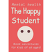 The Happy Student: Mental health 15 Secrets to Success in School, Without the Stress Book adventures for kids of all ages! Handbook on Managing Stress