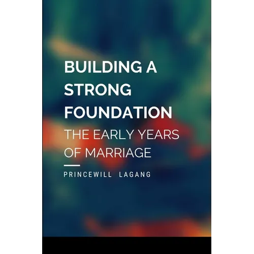 Building a Strong Foundation: The Early Years of Marriage