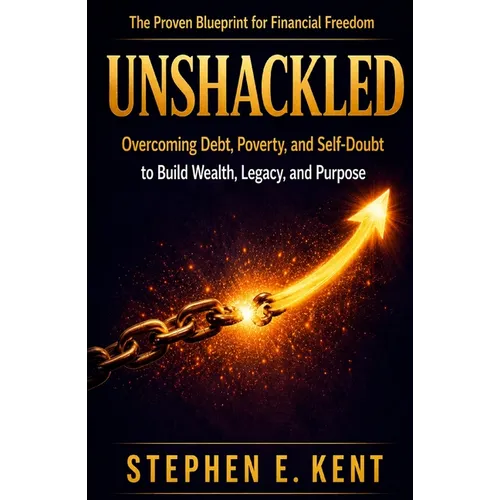Unshackled: Overcoming Debt, Poverty, and Self-Doubt to Build Wealth, Legacy, and Purpose