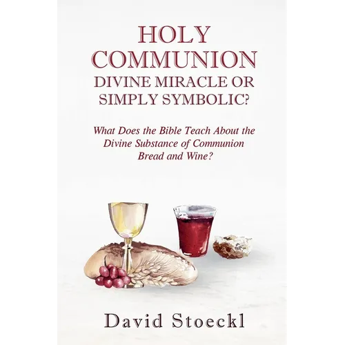 Holy Communion - Divine Miracle or Simply Symbolic?