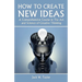How To Create New Ideas: A Comprehensive Course in The Art and Science of Creative Thinking
