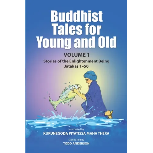 Buddhist Tales for Young and Old - Volume One: Stories of the Enlightenment Being (Jātakas 1 - 50)