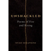 Unshackled: Poems of Fire and Rising
