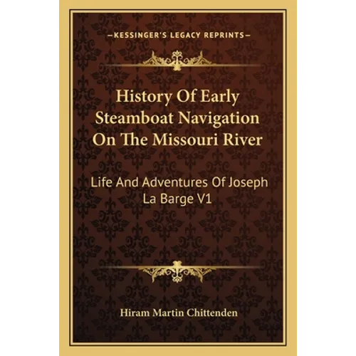 History Of Early Steamboat Navigation On The Missouri River: Life And Adventures Of Joseph La Barge V1