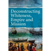 Deconstructing Whiteness, Empire and Mission
