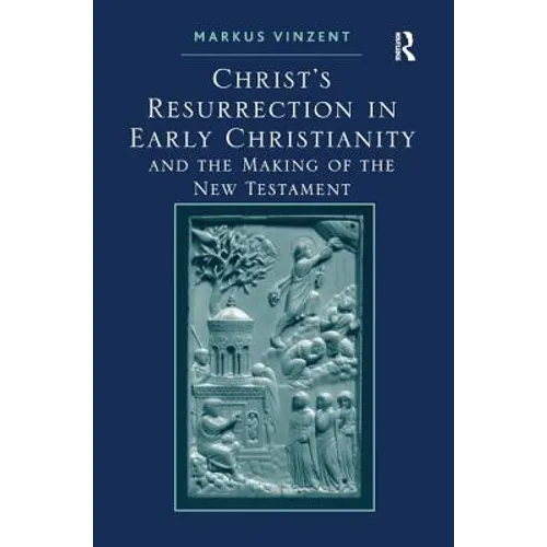 Christ's Resurrection in Early Christianity: and the Making of the New Testament