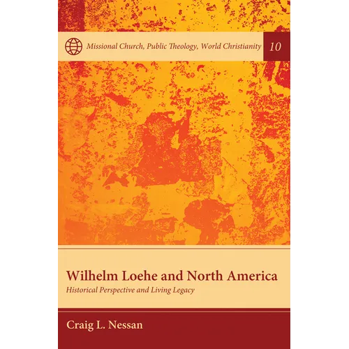 Wilhelm Loehe and North America: Historical Perspective and Living Legacy