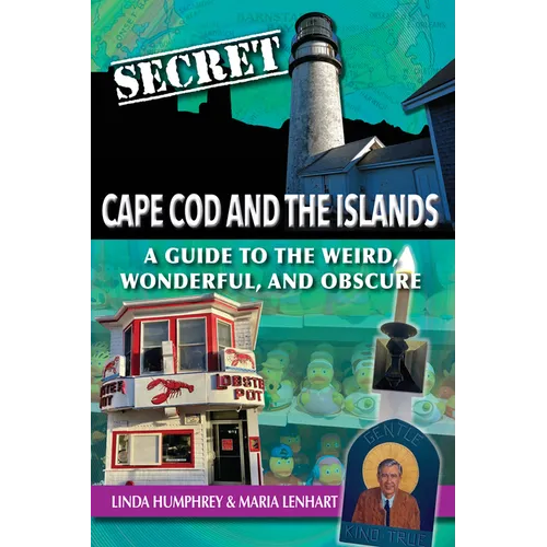 Secret Cape Cod and Islands: A Guide to the Weird, Wonderful, and Obscure