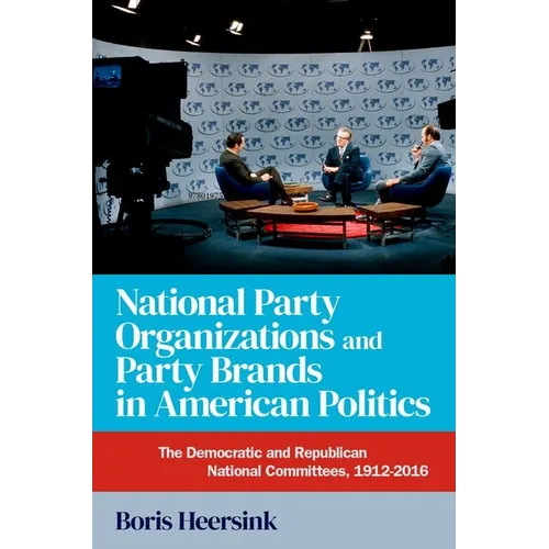 National Party Organizations and Party Brands in American Politics: The Democratic and Republican National Committees, 1912-2016