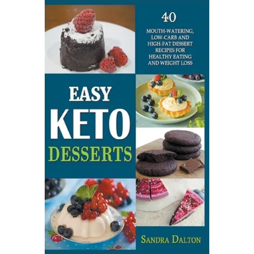 Easy Keto Desserts: 40 Mouth-Watering, Low-Carb and High-Fat Dessert Recipes for Healthy Eating and Weight Loss