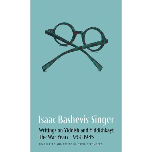 Isaac Bashevis Singer: Writings on Yiddish and Yiddishkayt: The War Years, 1939-1947