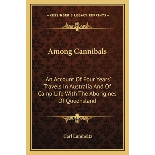 Among Cannibals: An Account Of Four Years' Travels In Australia And Of Camp Life With The Aborigines Of Queensland