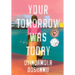 Your Tomorrow Was Today