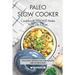Paleo Slow Cooker Cookbook That Will Make Your Life Easier: Paleo Diet Recipes that are Healthy and So Delicious