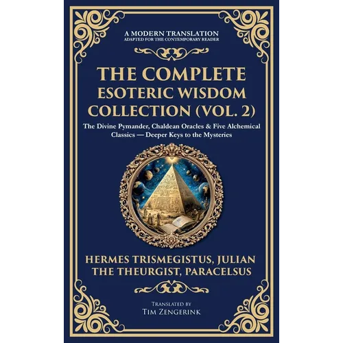 The Complete Esoteric Wisdom Collection (Vol. 2): The Divine Pymander, Chaldean Oracles & Five Alchemical Classics - Deeper Keys to the Mysteries (Del