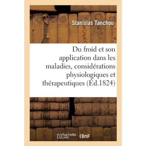 Du froid et de son application dans les maladies: Considérations physiologiques et thérapeutiques, observations-corollaires