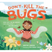 Don't Kill the Bugs: How Kids Can Be Heroes for Creatures Big and Small