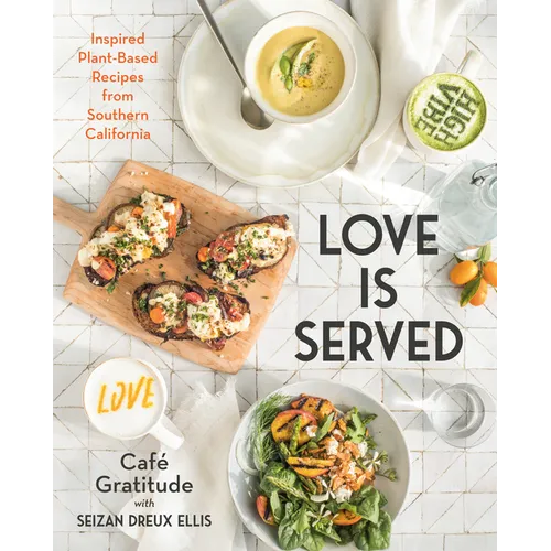 Love Is Served: Inspired Plant-Based Recipes from Southern California: A Cookbook