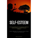 Self-Esteem: An Instructional Manual For Overcoming Low Self-Esteem And Resolving Internal Conflicts To Restore Confidence (Optimal Approaches For Att