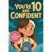 You Are 10 and Confident!: 12 Inspiring & Meaningful Stories for Amazing 10-Year-Old Girls: Tales to Grow Courage, Leadership, Compassion, Creativity