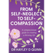 From Self-Neglect To Self-Compassion: A compassionate guide to creating a thriving life