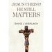 Jesus Christ! He Still Matters