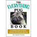 The Everything Pug Book: A Complete Guide to Raising, Training, and Caring for Your Pug