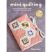 Mini Quilting: 35 Modern Projects: Quick-To-Sew Designs to Use Up Fabric from Your Stash