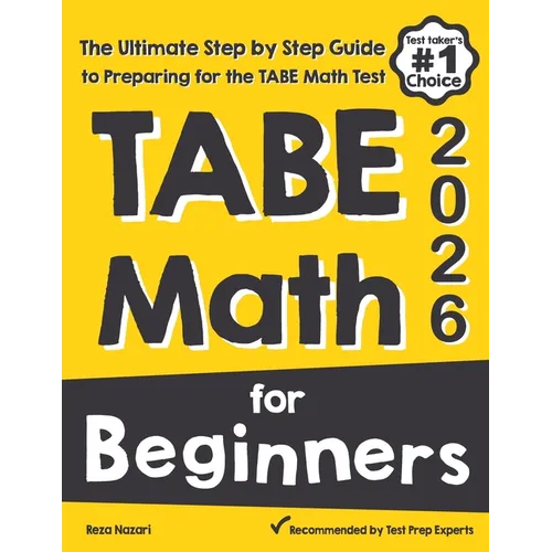 TABE Math for Beginners: The Ultimate Step by Step Guide to Preparing for the TABE 11 & 12 Math Level D Test