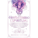 Herbalismo Espiritual: El compañero del herbolario principiante: Un enfoque herbal del sistema de chakras para alcanzar el bienestar elevado con el es