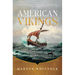 American Vikings: How the Norse Sailed Into the Lands and Imaginations of America