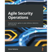 Agile Security Operations: Engineering for agility in cyber defense, detection, and response