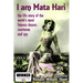 I am Mata Hari: the life story of the world's most famous dancer, courtesan and spy