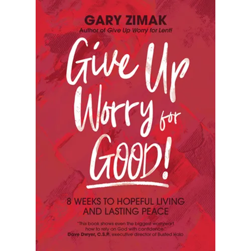 Give Up Worry for Good!: 8 Weeks to Hopeful Living and Lasting Peace