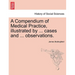 A Compendium of Medical Practice, Illustrated by ... Cases and ... Observations.