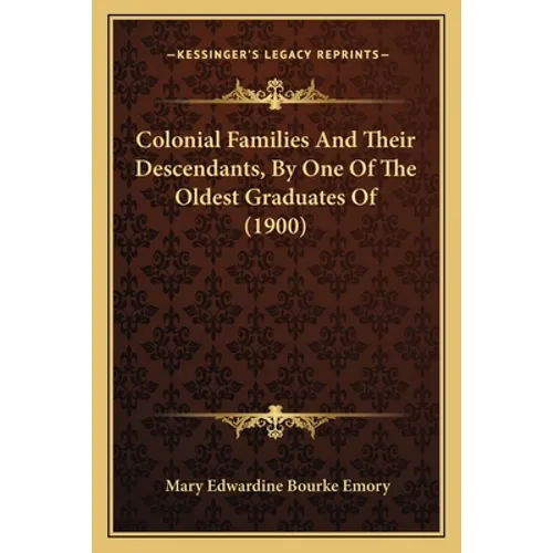 Colonial Families And Their Descendants, By One Of The Oldest Graduates Of (1900)