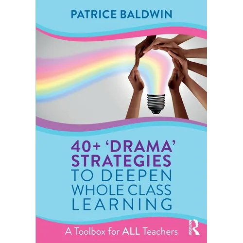 40+ 'Drama' Strategies to Deepen Whole Class Learning: A Toolbox for All Teachers