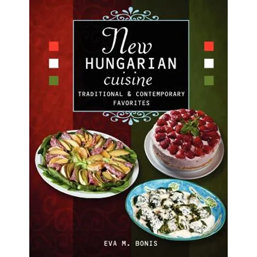 New Hungarian Cuisine. Traditional and Contemporary Favorites