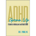 ADHD Grown Up: A Guide to Adolescent and Adult ADHD