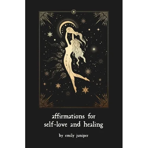 Affirmations for Self-Love and Healing: For the Aching Heart and Anxious Mind