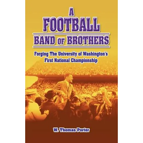 A Football Band of Brothers: Forging the University of Washington's First National Championship