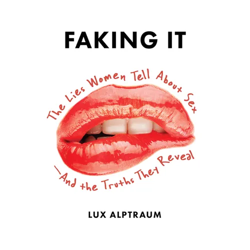 Faking It: The Lies Women Tell about Sex--And the Truths They Reveal