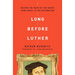 Long Before Luther: Tracing the Heart of the Gospel from Christ to the Reformation