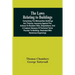 The Laws Relating To Buildings: Comprising The Metropolitan Buildings Act; Fixtures; Insurance Against Fire; Actions On Builders' Bills; Dilapidations