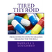 Tired Thyroid: From Hyper to Hypo to Healing-Breaking the TSH Rule
