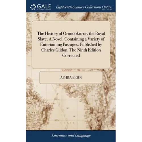 The History of Oronooko; or, the Royal Slave. A Novel. Containing a Variety of Entertaining Passages. Published by Charles Gildon. The Ninth Edition C