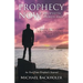 Prophecy Now, Prophetic Words and Divine Revelations for You, the Church and the Nations: An End-Time Prophet's Journal