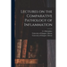Lectures on the Comparative Pathology of Inflammation [electronic Resource]