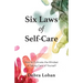 Six Laws of Self-Care: How to Cultivate the Mindset of Taking Care of Yourself